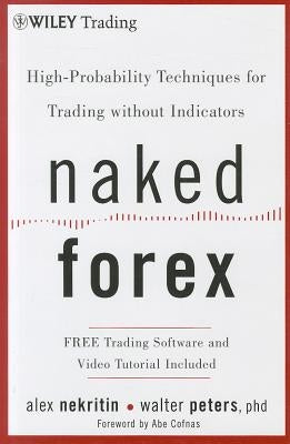Naked Forex: High-Probability Techniques for Trading Without Indicators by Nekritin, Alex