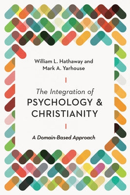 The Integration of Psychology and Christianity: A Domain-Based Approach by Hathaway, William L.