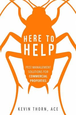 Here to Help: Pest Management Solutions for Commercial Properties by Thorn, Kevin