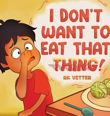 I Don't Want to Eat That Thing! by Vetter, Rosalie
