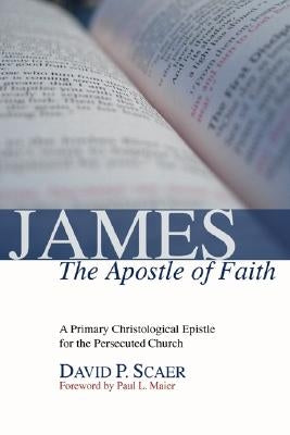 James, the Apostle of Faith by Scaer, David P.