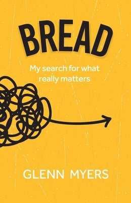 Bread: My search for what really matters by Myers, Glenn