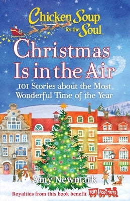 Chicken Soup for the Soul: Christmas Is in the Air: 101 Stories about the Most Wonderful Time of the Year by Newmark, Amy