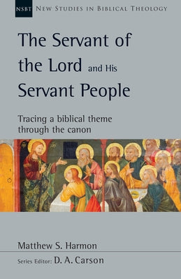 The Servant of the Lord and His Servant People: Tracing a Biblical Theme Through the Canon by Harmon, Matthew S.