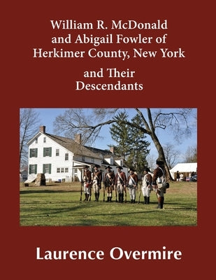 William R. McDonald and Abigail Fowler of Herkimer County, New York and Their Descendants by Overmire, Laurence