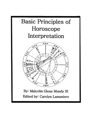 Basic Principles of Horoscope Interpretation by Mundy, Malcolm Glenn, III