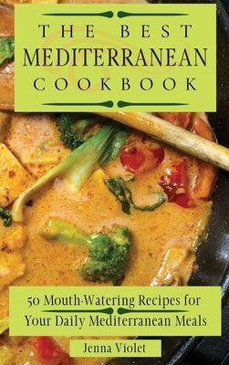 The Best Mediterranean Cookbook: 50 Mouth-Watering Recipes for Your Daily Mediterranean Meals by Violet, Jenna