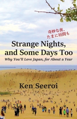 Strange Nights, and Some Days Too: Why You'll Love Japan, for About a Year by Seeroi, Ken