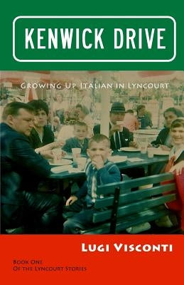 Kenwick Drive: Growing up Italian in Lyncourt by Visconti, Lugi