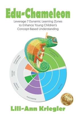 Edu-Chameleon: Leverage 7 Dynamic Learning Zones to Enhance Young Children's Concept-Based Understanding by Kriegler, Lili-Ann