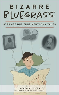 Bizarre Bluegrass: Strange But True Kentucky Tales by McQueen, Keven
