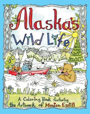 Alaska's Wild Life: A Coloring Book Featuring the Artwork of Monica Estill by Estill, Monica
