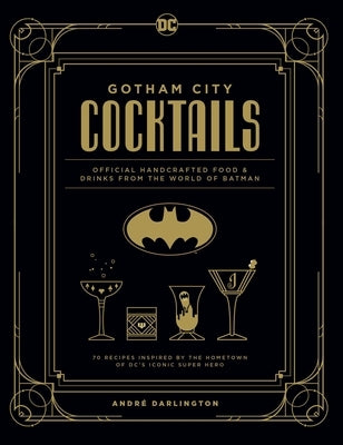 Gotham City Cocktails: Official Handcrafted Food & Drinks from the World of Batman by Darlington, André