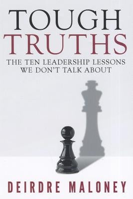 Tough Truths: The Ten Leadership Lessons We Don't Talk about by Maloney, Deirdre