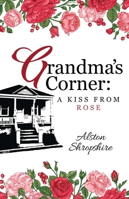 Grandma's Corner: A Kiss From Rose by Shropshire, Alston