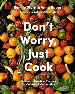 Don't Worry, Just Cook: Delicious, Timeless Recipes for Comfort and Connection by Stern, Bonnie