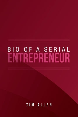 Bio of a Serial Entrepreneur by Allen, Tim