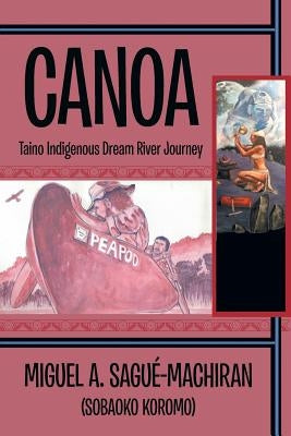 Canoa: Taino Indigenous Dream River Journey by Sague-Machiran, Miguel a.