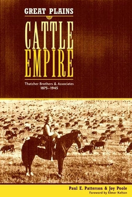 Great Plains Cattle Empire: Thatcher Brothers and Associates (1875-1945) by Patterson, Paul E.