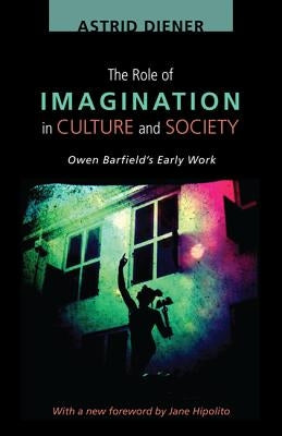 The Role of Imagination in Culture and Society: Owen Barfield's Early Work by Diener, Astrid