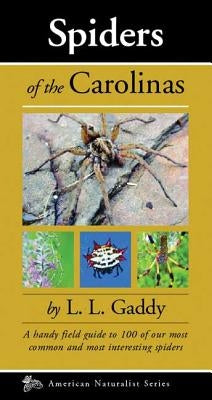 Spiders of the Carolinas: A Handy Field Guide to 100 of Our Most Common and Interesting Spiders by Gaddy, L. L. "Chick"