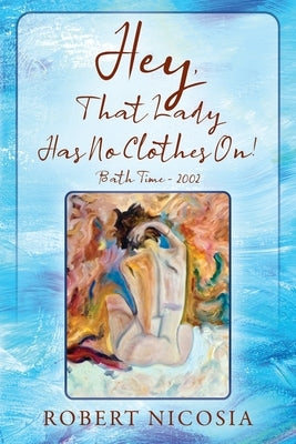 Hey, That Lady Has No Clothes On! Bath Time- 2002 by Nicosia, Robert