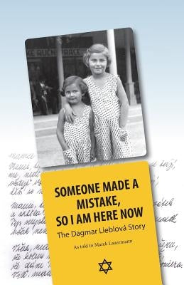 Someone Made A Mistake, So I Am Here Now: The Dagmar Lieblová Story by Lieblová, Dagmar