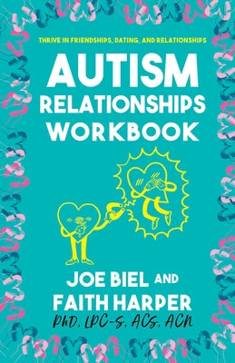 The Autism Relationships Workbook: How Thrive in Friendships, Dating, and Relationships by Biel, Joe