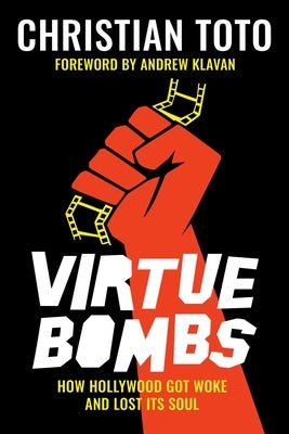 Virtue Bombs: How Hollywood Got Woke and Lost Its Soul by Toto, Christian