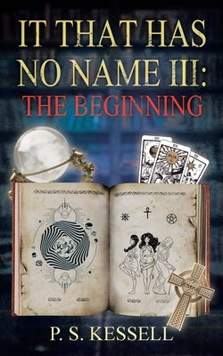 It That Has No Name III: The Beginning by Kessell, P. S.