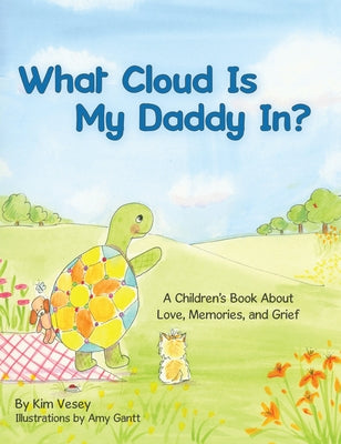 What Cloud Is My Daddy In?: A Children's Book about Love, Memories and Grief by Vesey, Kim