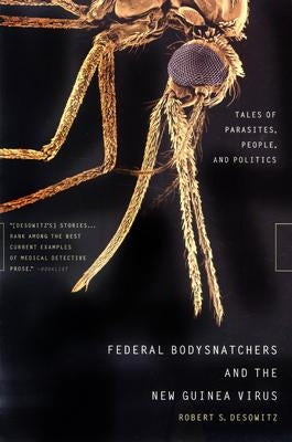 Federal Bodysnatchers and the New Guinea Virus: Tales of Parasites, People, and Politics by Desowitz, Robert S.