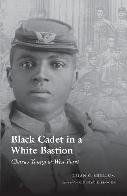 Black Cadet in a White Bastion: Charles Young at West Point by Shellum, Brian G.