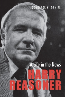 Harry Reasoner: A Life in the News by Daniel, Douglass K.