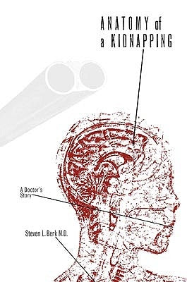 Anatomy of a Kidnapping: A Doctor 's Story by Berk, Steven L.