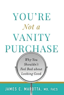 You're Not a Vanity Purchase: Why You Shouldn't Feel Bad about Looking Good by Marotta, James C.
