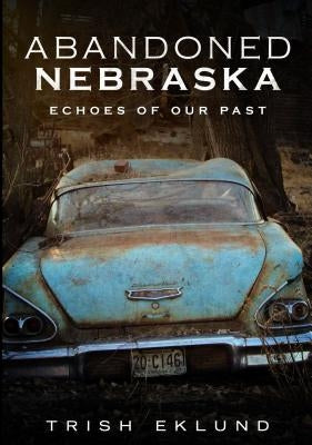 Abandoned Nebraska by Eklund, Trish
