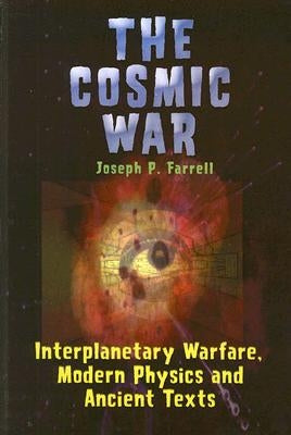 Cosmic War: Interplanetary Warfare, Modern Physics, and Ancient Texts: A Study in Non-Catastrophist Interpretations of Ancient Legends by Farrell, Joseph P.