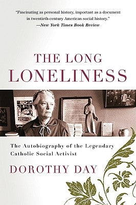 The Long Loneliness: The Autobiography of the Legendary Catholic Social Activist by Day, Dorothy