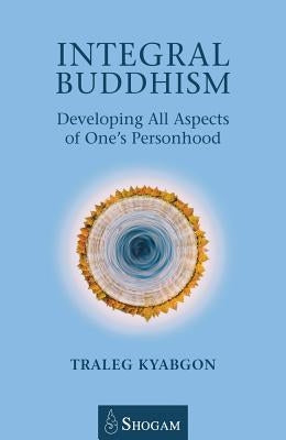 Integral Buddhism: Developing All Aspects of One's Personhood by Kyabgon, Traleg