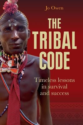The Tribal Code: Timeless Lessons in Survival and Success by Owen, Jo