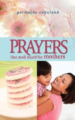 Prayers That Avail Much for Mothers by Copeland, Germaine