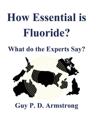 How Essential Is Fluoride?: What do the Experts Say? by Armstrong, Guy P. D.