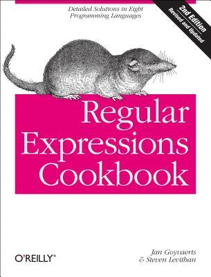 Regular Expressions Cookbook: Detailed Solutions in Eight Programming Languages by Goyvaerts, Jan