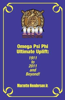 Omega Psi Phi Ultimate Uplift: 1911 to 2011 and Beyond! by Henderson, Marzette