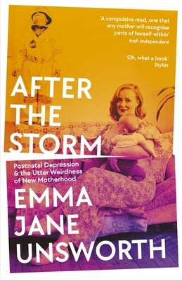 After the Storm: Postnatal Depression and the Utter Weirdness of New Motherhood by Unsworth, Emma Jane