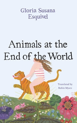 Animals at the End of the World by Esquivel, Gloria Susana