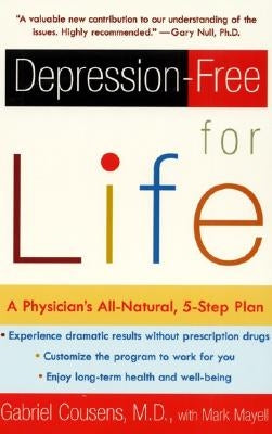Depression-Free for Life: A Physician's All-Natural, 5-Step Plan by Cousens, Gabriel