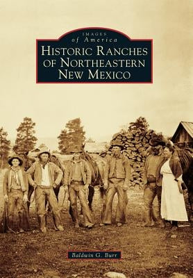 Historic Ranches of Northeastern New Mexico by Burr, Baldwin G.