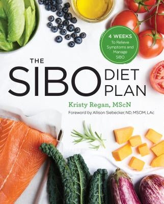 The Sibo Diet Plan: Four Weeks to Relieve Symptoms and Manage Sibo by Regan, Kristy, Mscn